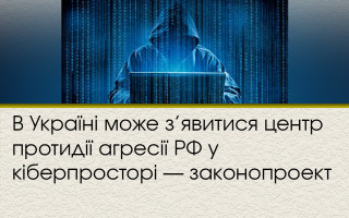В Україні може з’явитися центр протидії агресії РФ у кіберпросторі — законопроект