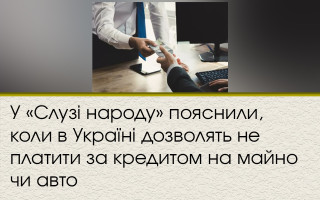 В «Слуге народа» объяснили, когда в Украине разрешат не платить по кредиту на имущество или авто