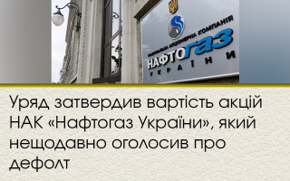 Уряд затвердив вартість акцій НАК «Нафтогаз України», який нещодавно оголосив про дефолт