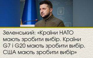 Зеленський: «Країни НАТО мають зробити вибір. Країни G7 і G20 мають зробити вибір. США мають зробити вибір»