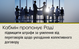 Кабмін пропонує Раді підвищити штрафи за ухилення від переговорів щодо укладання колективного договору