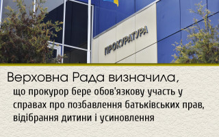 Верховна Рада визначила, що прокурор бере обов’язкову участь у справах про позбавлення батьківських прав, відібрання дитини і усиновлення